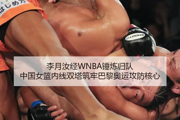 李月汝经WNBA锤炼归队 中国女篮内线双塔筑牢巴黎奥运攻防核心