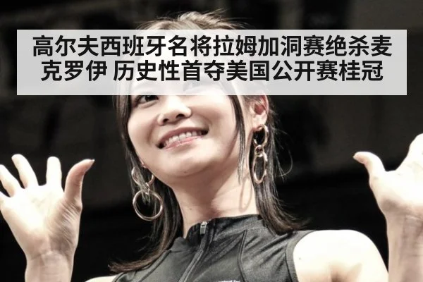 高尔夫西班牙名将拉姆加洞赛绝杀麦克罗伊 历史性首夺美国公开赛桂冠