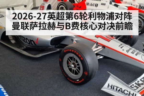 2026-27英超第6轮利物浦对阵曼联萨拉赫与B费核心对决前瞻